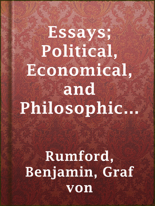 Title details for Essays; Political, Economical, and Philosophical — Volume 1 by Graf von Benjamin Rumford - Available